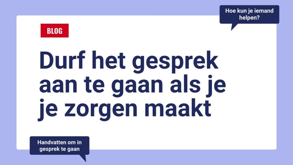 durf het gesprek aan te gaan als je je zorgen maakt